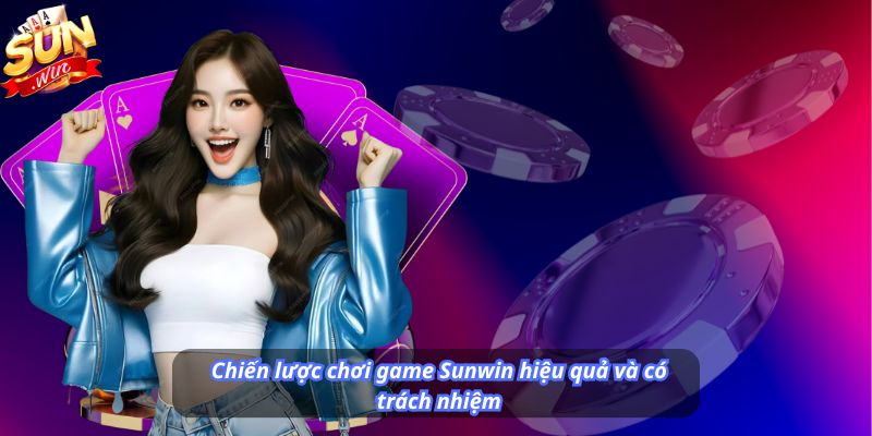 Chiến lược chơi game Sunwin hiệu quả và có trách nhiệm