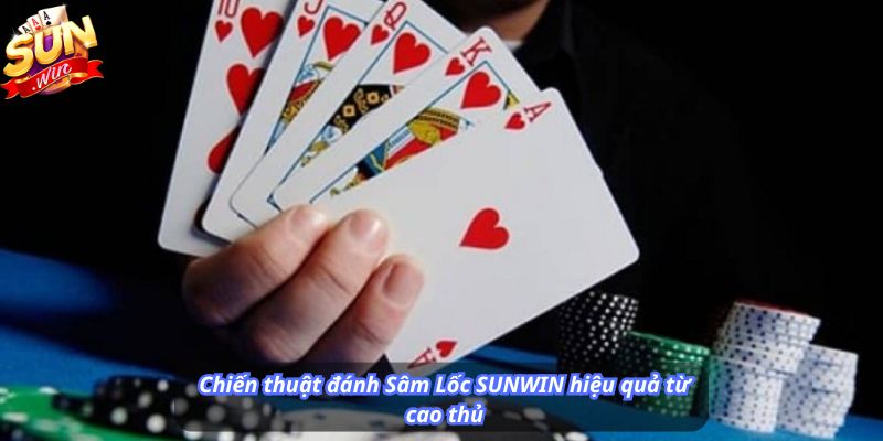 Chiến thuật đánh Sâm Lốc SUNWIN hiệu quả từ cao thủ