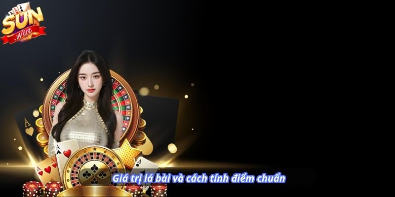 Giá trị lá bài và cách tính điểm chuẩn