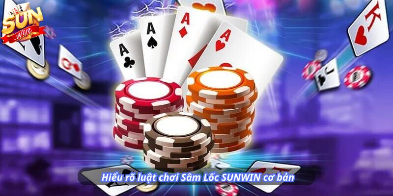 Hiểu rõ luật chơi Sâm Lốc SUNWIN cơ bản