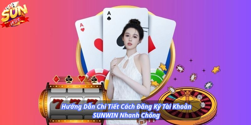 Hướng dẫn chi tiết cách đăng ký SUNWIN nhanh chóng, an toàn
