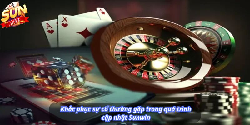 Khắc phục sự cố thường gặp trong quá trình cập nhật Sunwin