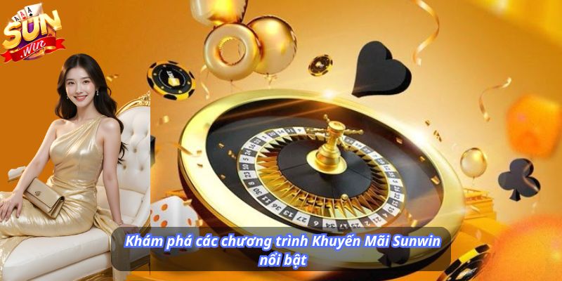 Khám phá các chương trình Khuyến Mãi Sunwin nổi bật
