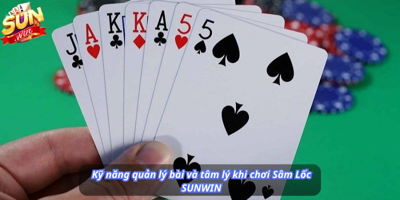Kỹ năng quản lý bài và tâm lý khi chơi Sâm Lốc SUNWIN