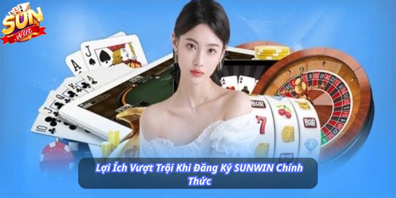 Lợi Ích Vượt Trội Khi Đăng Ký SUNWIN Chính Thức