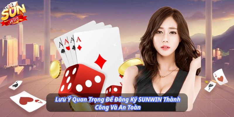 Lưu Ý Quan Trọng Để Đăng Ký SUNWIN Thành Công Và An Toàn