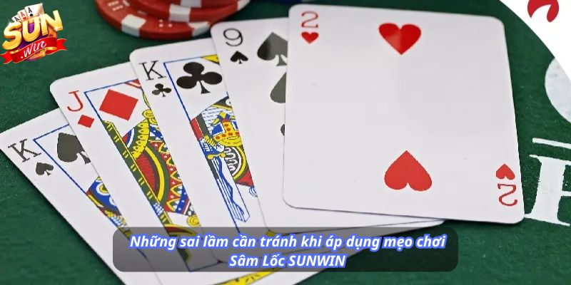 Những sai lầm cần tránh khi áp dụng mẹo chơi Sâm Lốc SUNWIN