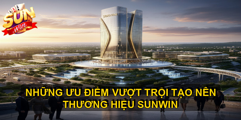 Những ưu điểm vượt trội tạo nên thương hiệu SUNWIN