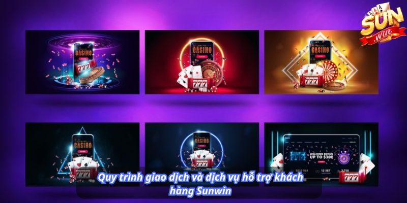 Quy trình giao dịch và dịch vụ hỗ trợ khách hàng Sunwin