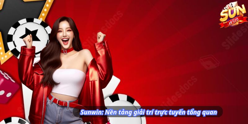 Sunwin: Nền tảng giải trí trực tuyến tổng quan