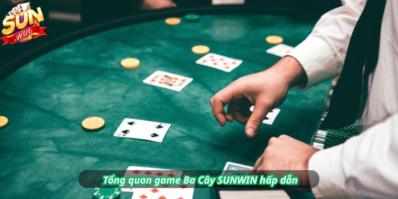 Tổng quan game Ba Cây SUNWIN hấp dẫn